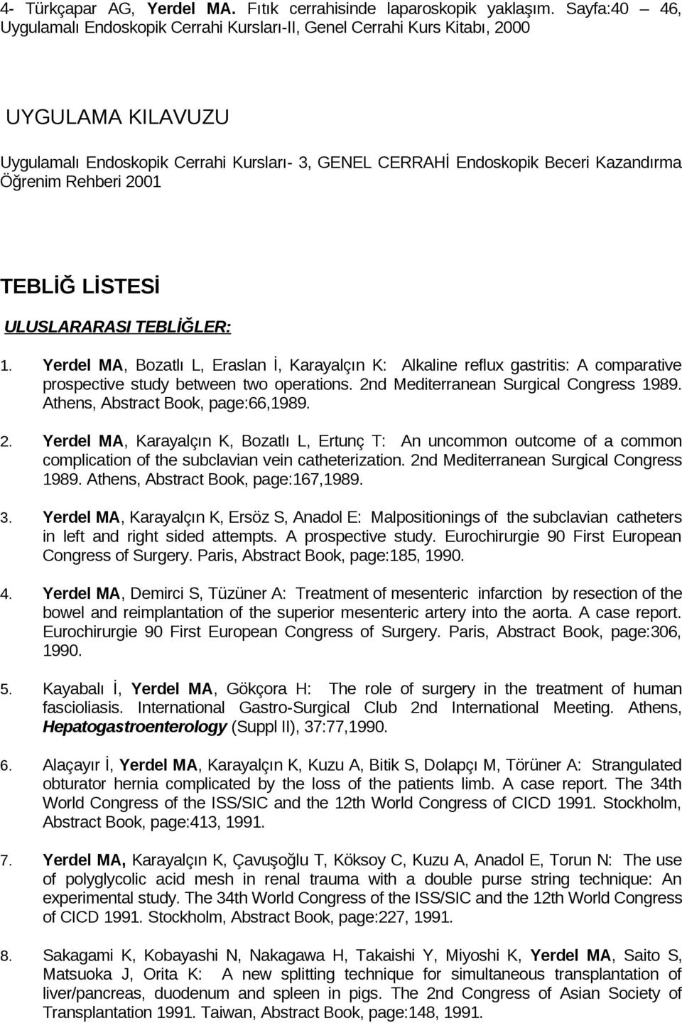 Rehberi 2001 TEBLİĞ LİSTESİ ULUSLARARASI TEBLİĞLER: 1. Yerdel MA, Bozatlı L, Eraslan İ, Karayalçın K: Alkaline reflux gastritis: A comparative prospective study between two operations.