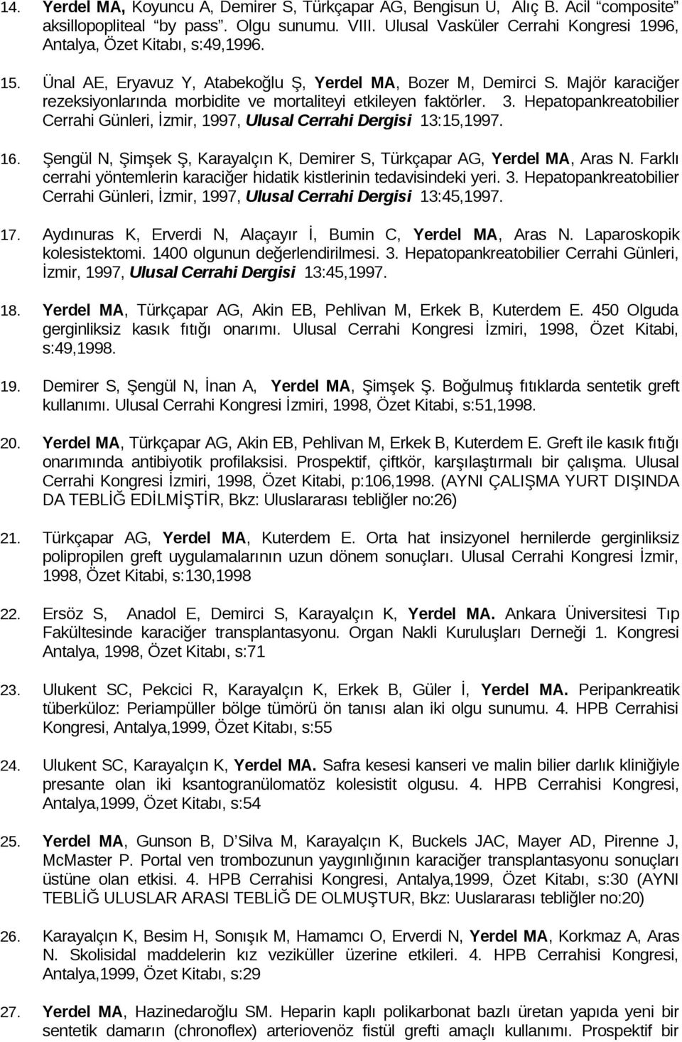 Majör karaciğer rezeksiyonlarında morbidite ve mortaliteyi etkileyen faktörler. 3. Hepatopankreatobilier Cerrahi Günleri, İzmir, 1997, Ulusal Cerrahi Dergisi 13:15,1997. 16.