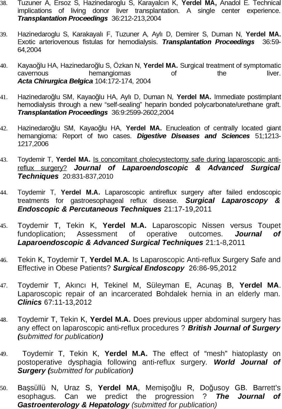 Transplantation Proceedings 36:59-64,2004 40. Kayaoğlu HA, Hazinedaroğlu S, Özkan N, Yerdel MA. Surgical treatment of symptomatic cavernous hemangiomas of the liver.