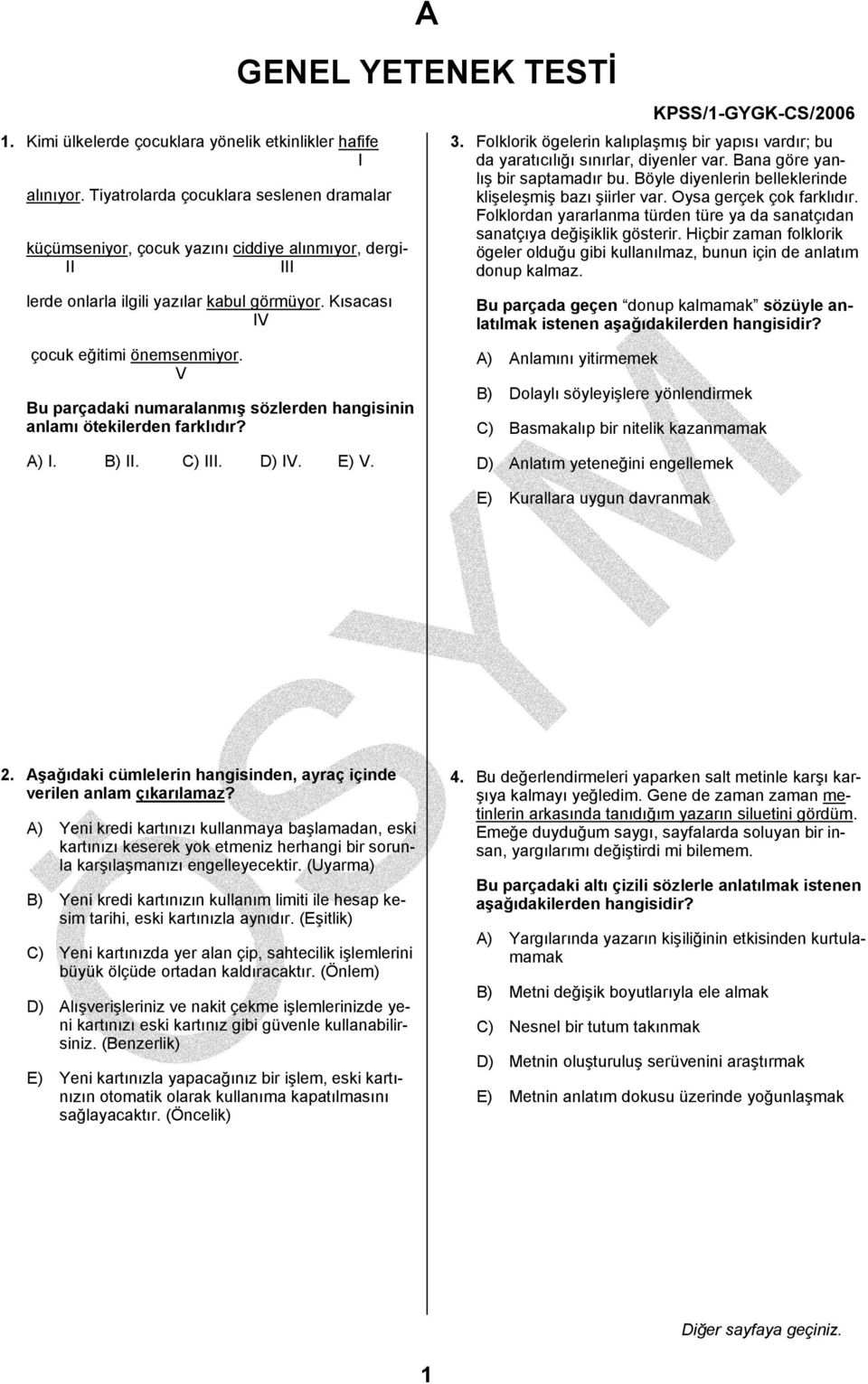 V Bu parçadaki numaralanmış sözlerden hangisinin anlamı ötekilerden farklıdır? A GENEL YETENEK TESTİ 3. Folklorik ögelerin kalıplaşmış bir yapısı vardır; bu da yaratıcılığı sınırlar, diyenler var.