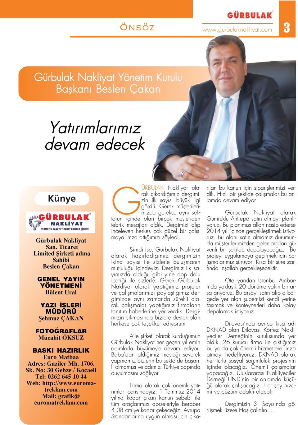 No: 30 Gebze / Kocaeli Tel: 0262 645 10 44 Web: http://www.euromatreklam.com Mail: grafik@ euromatreklam.com GÜRBULAK Nakliyat olarak ç kard m z dergimizin ilk say s büyük ilgi gördü.