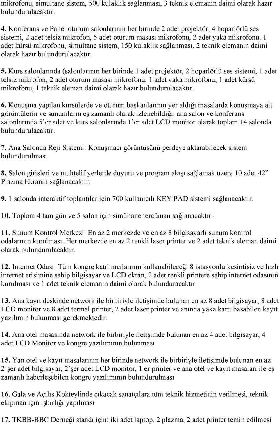 simultane sistem, 150 kulaklık sağlanması, 2 teknik elemanın daimi olarak hazır bulundurulacaktır. 5.