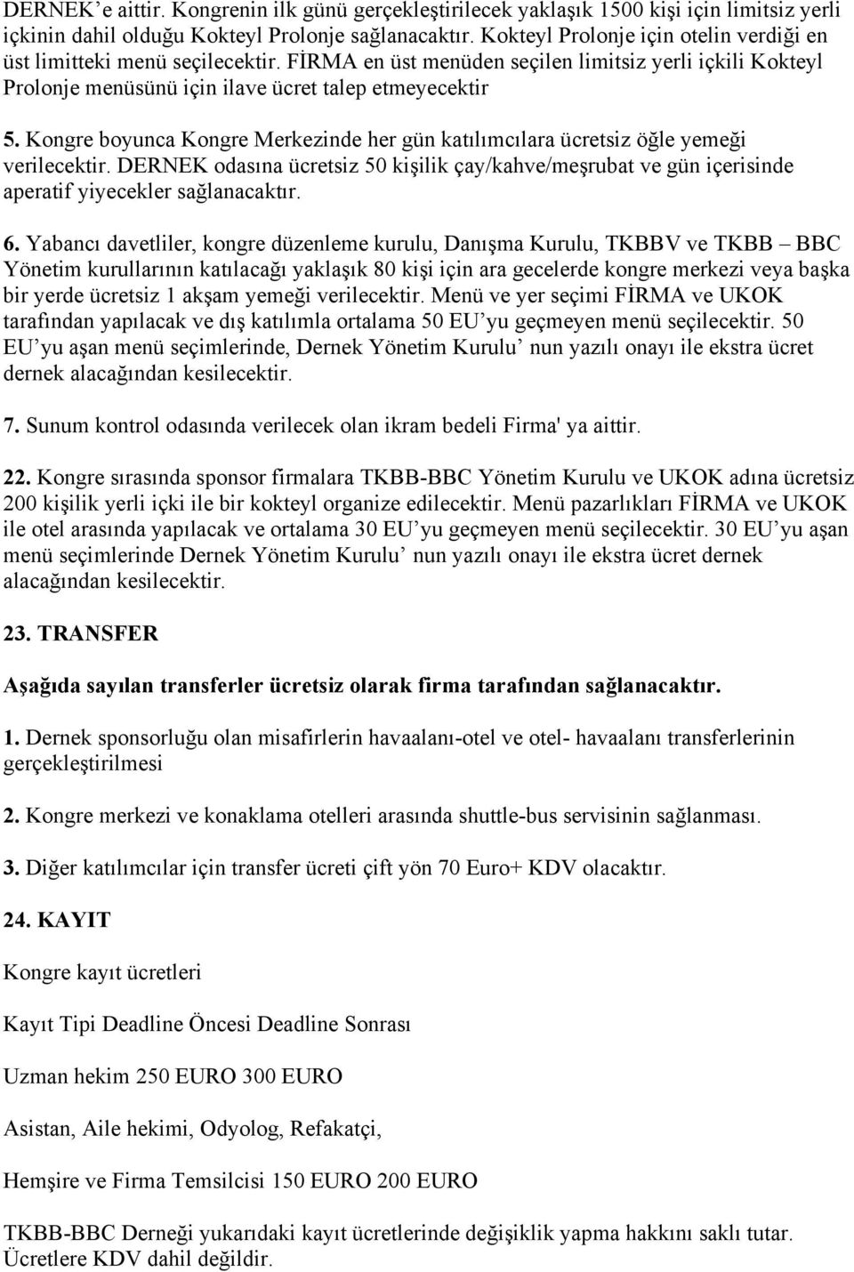 Kongre boyunca Kongre Merkezinde her gün katılımcılara ücretsiz öğle yemeği verilecektir. DERNEK odasına ücretsiz 50 kişilik çay/kahve/meşrubat ve gün içerisinde aperatif yiyecekler sağlanacaktır. 6.