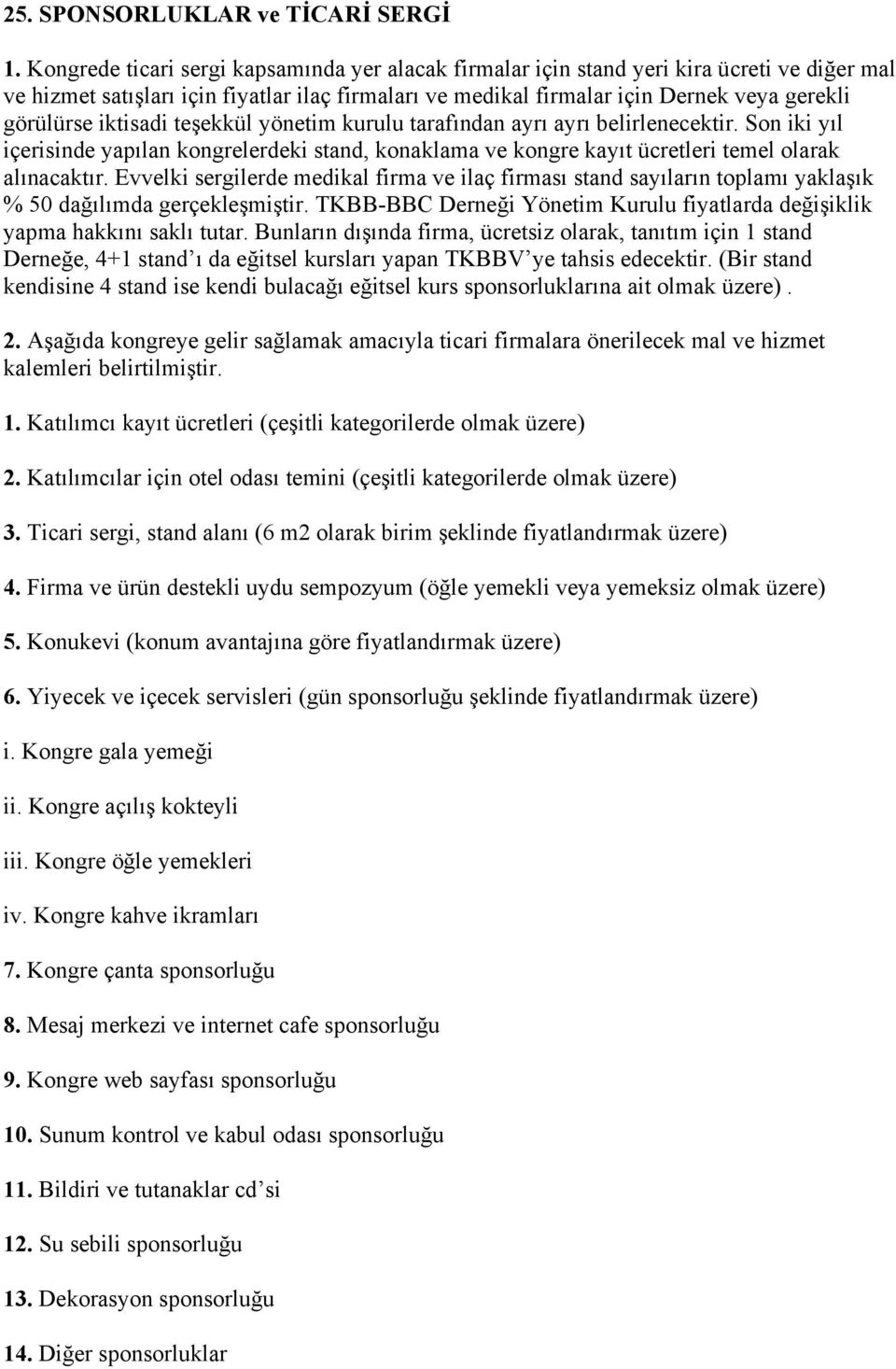 iktisadi teşekkül yönetim kurulu tarafından ayrı ayrı belirlenecektir. Son iki yıl içerisinde yapılan kongrelerdeki stand, konaklama ve kongre kayıt ücretleri temel olarak alınacaktır.