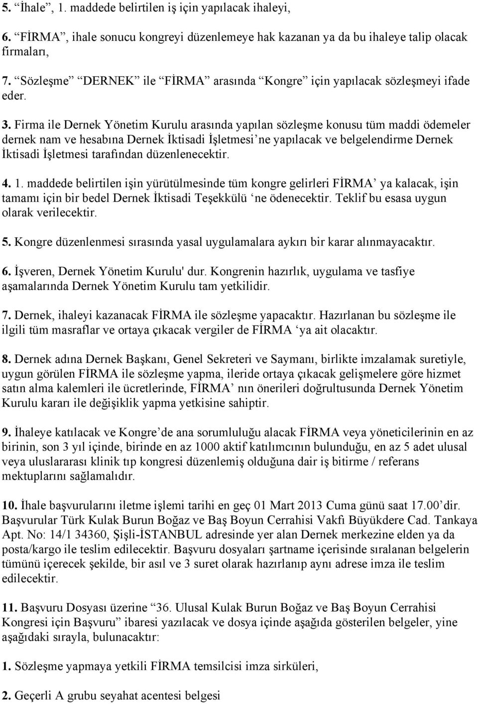 Firma ile Dernek Yönetim Kurulu arasında yapılan sözleşme konusu tüm maddi ödemeler dernek nam ve hesabına Dernek İktisadi İşletmesi ne yapılacak ve belgelendirme Dernek İktisadi İşletmesi tarafından