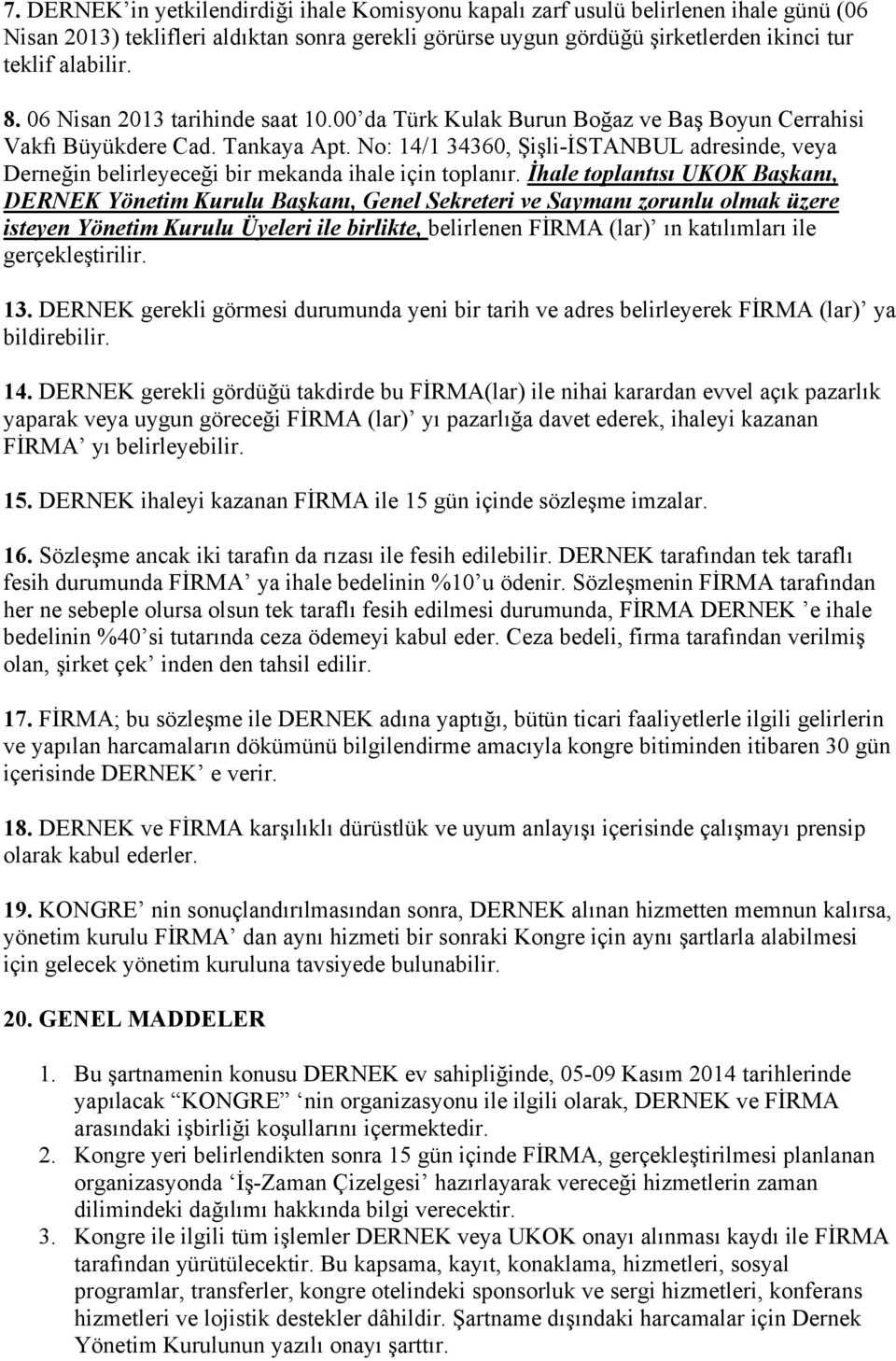 No: 14/1 34360, Şişli-İSTANBUL adresinde, veya Derneğin belirleyeceği bir mekanda ihale için toplanır.