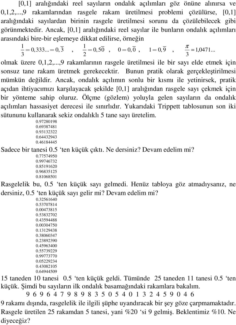 Ancak, [0,1] aralığındaki reel sayılar ile bunların ondalık açılımları arasındaki bire-bir eşlemeye dikkat edilirse, örneğin 1 π 0,333... 0, 3 3 = =, 1 0,50 2 =, 0= 0, 0, 1= 0, 9, 3 = 1,0471.