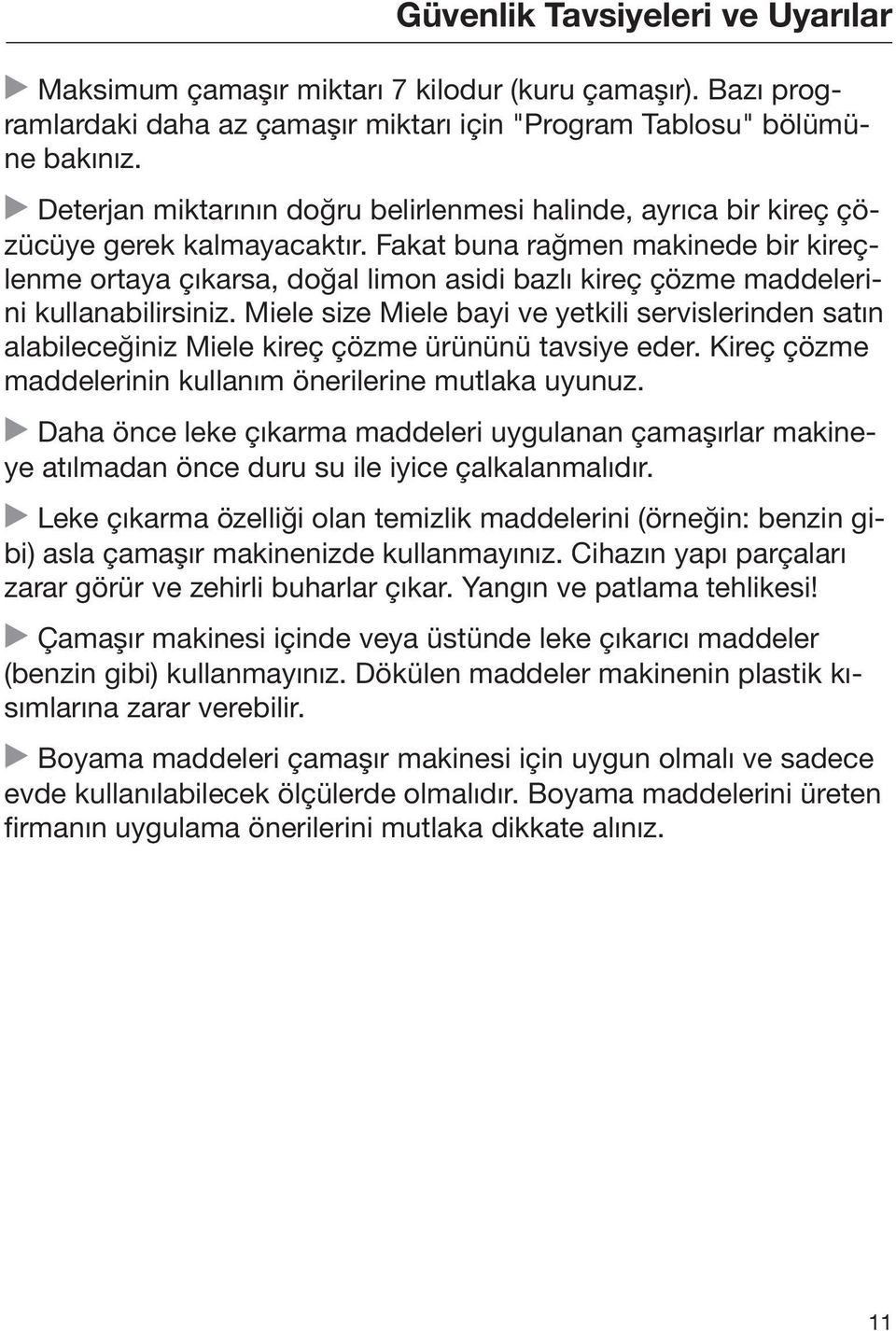 Fakat buna rağmen makinede bir kireçlenme ortaya çıkarsa, doğal limon asidi bazlı kireç çözme maddelerini kullanabilirsiniz.