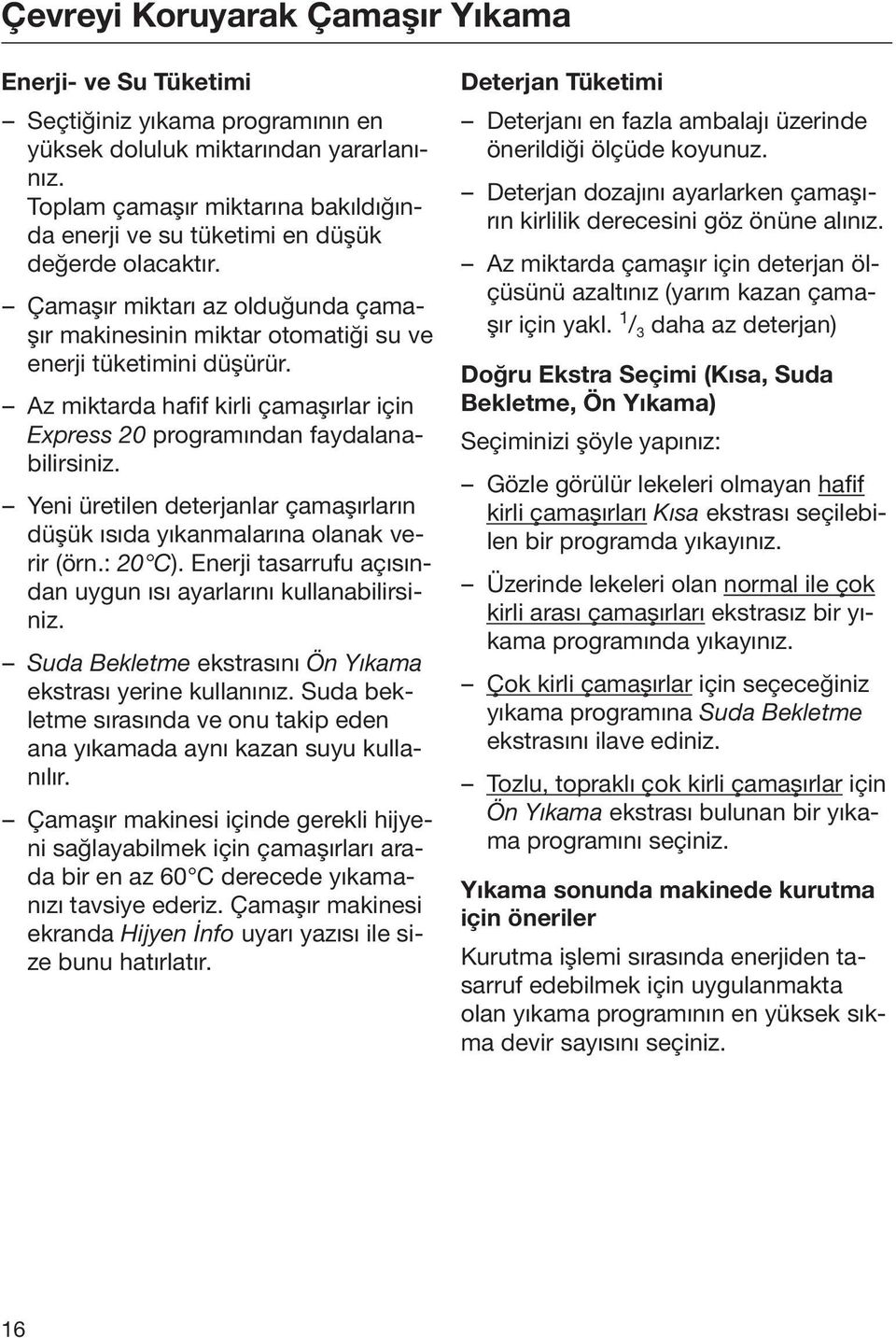 Az miktarda hafif kirli çamaşırlar için Express 20 programından faydalanabilirsiniz. Yeni üretilen deterjanlar çamaşırların düşük ısıda yıkanmalarına olanak verir (örn.: 20 C).