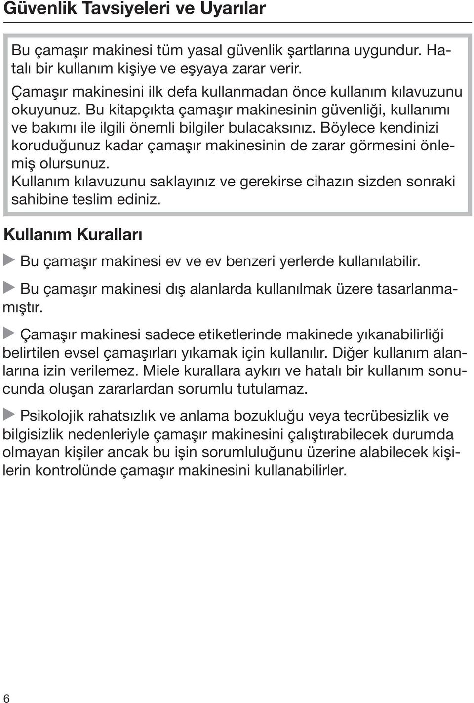 Böylece kendinizi koruduğunuz kadar çamaşır makinesinin de zarar görmesini önlemiş olursunuz. Kullanım kılavuzunu saklayınız ve gerekirse cihazın sizden sonraki sahibine teslim ediniz.