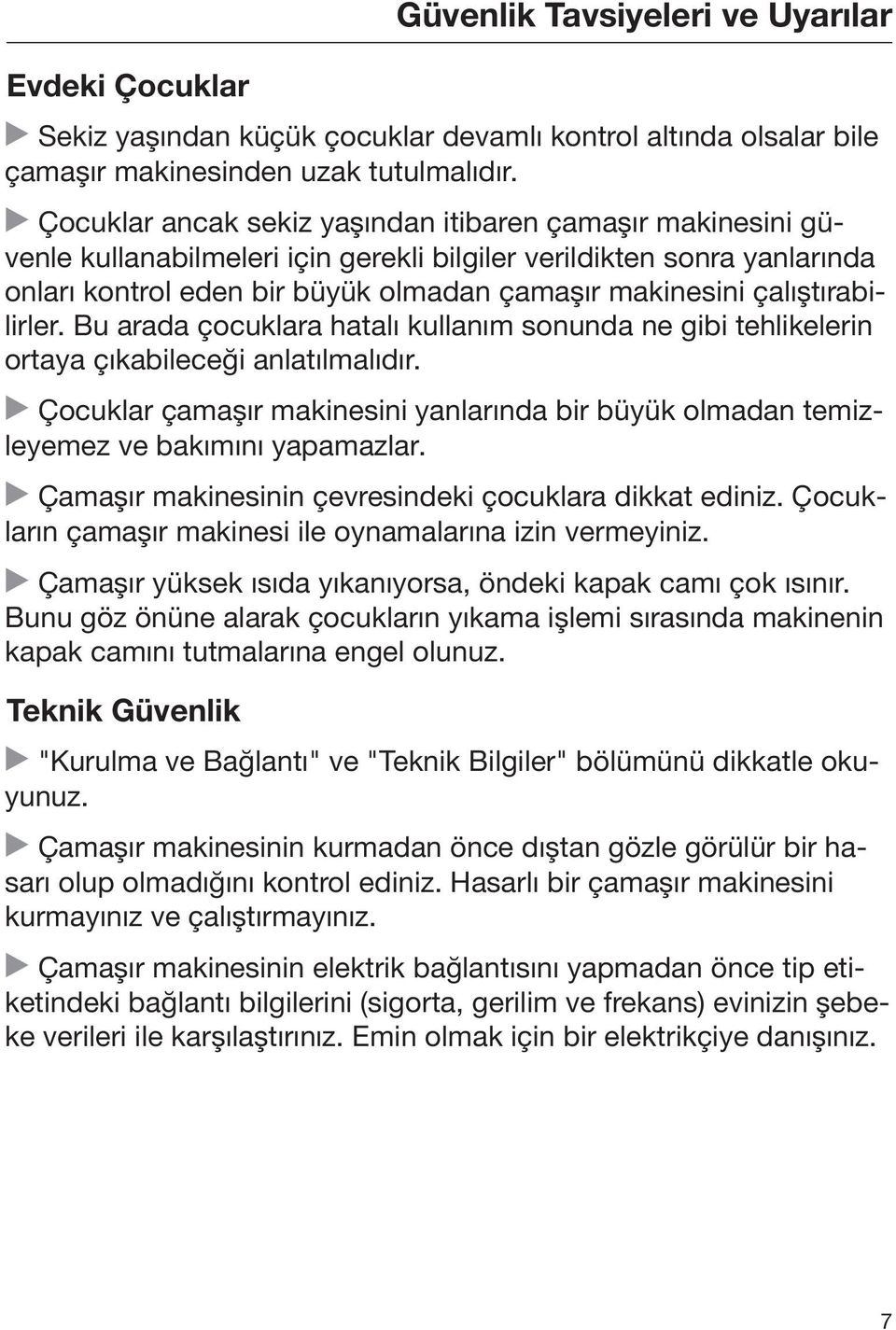 çalıştırabilirler. Bu arada çocuklara hatalı kullanım sonunda ne gibi tehlikelerin ortaya çıkabileceği anlatılmalıdır.