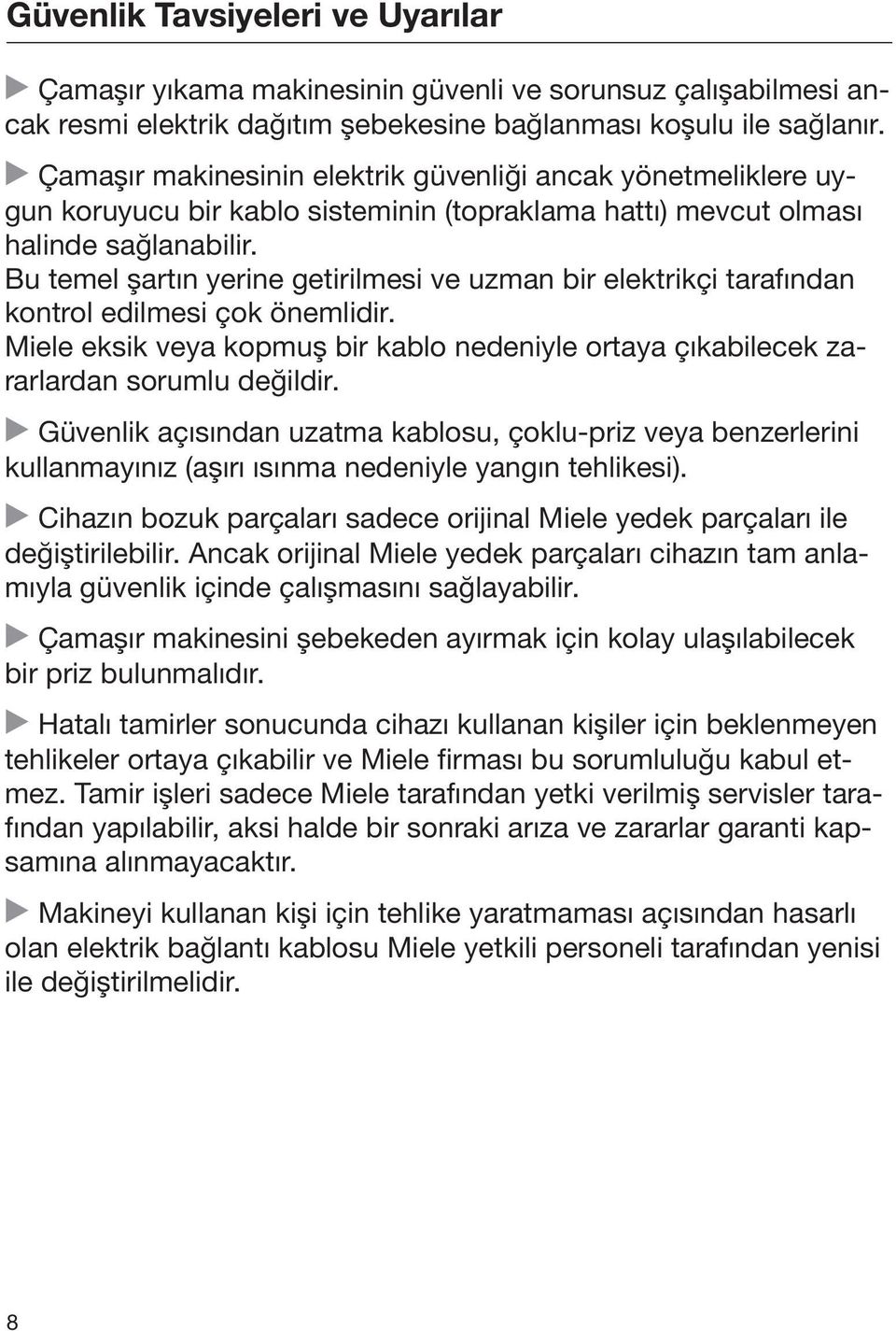 Bu temel şartın yerine getirilmesi ve uzman bir elektrikçi tarafından kontrol edilmesi çok önemlidir. Miele eksik veya kopmuş bir kablo nedeniyle ortaya çıkabilecek zararlardan sorumlu değildir.