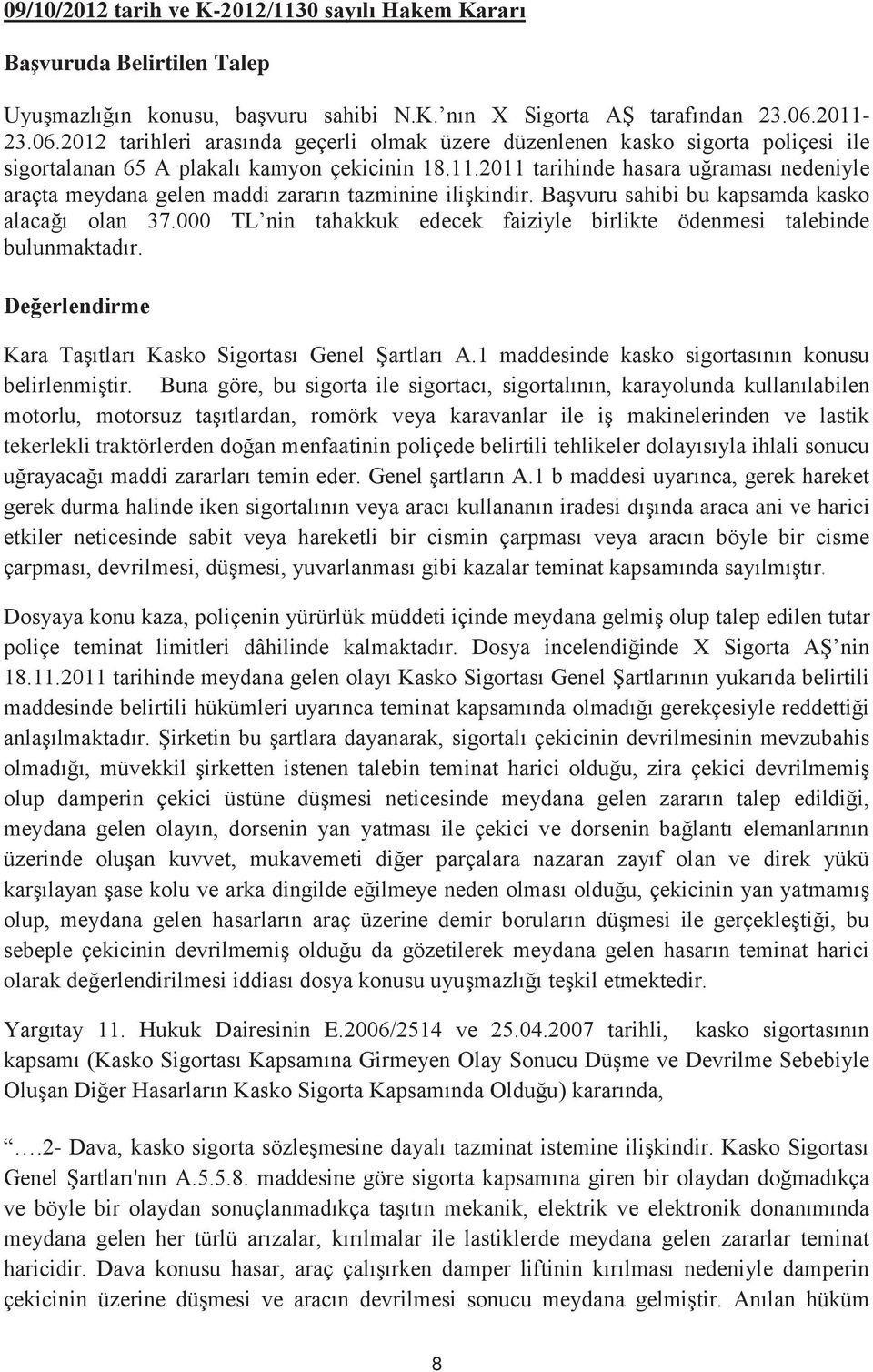 Başvuru sahibi bu kapsamda kasko alacağı olan 37.000 TL nin tahakkuk edecek faiziyle birlikte ödenmesi talebinde bulunmaktadır. Değerlendirme Kara Taşıtları Kasko Sigortası Genel Şartları A.