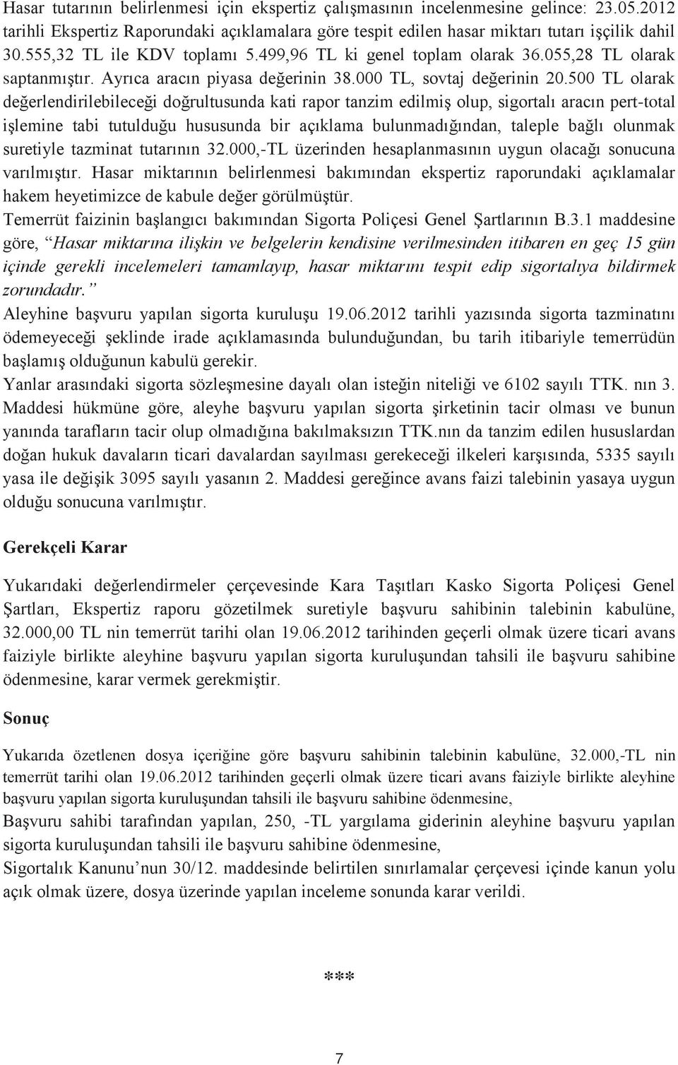 500 TL olarak değerlendirilebileceği doğrultusunda kati rapor tanzim edilmiş olup, sigortalı aracın pert-total işlemine tabi tutulduğu hususunda bir açıklama bulunmadığından, taleple bağlı olunmak