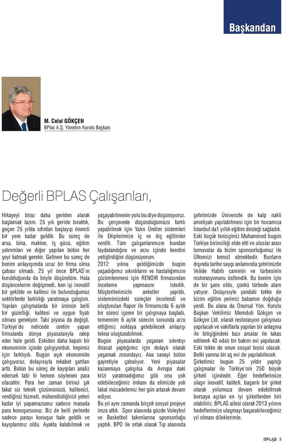 Gelinen bu süreç de benim anlayışımda ucuz bir firma olma çabası olmadı, 25 yıl önce BPLAS ın kurulduğunda da böyle düşündüm.