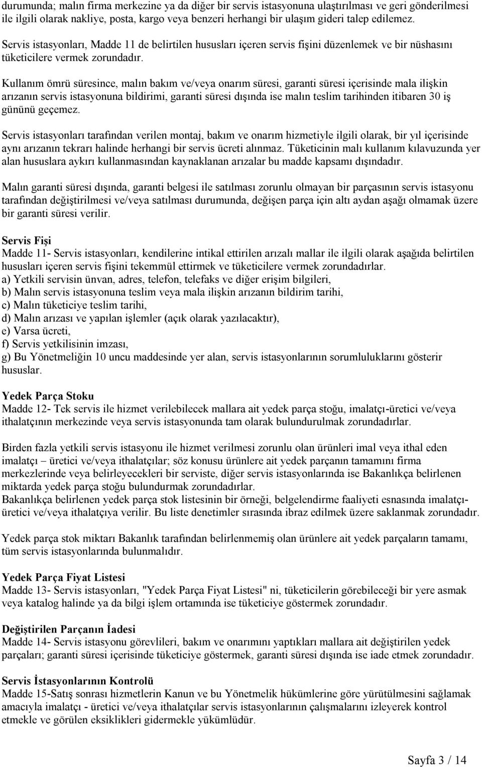 Kullanım ömrü süresince, malın bakım ve/veya onarım süresi, garanti süresi içerisinde mala ilişkin arızanın na bildirimi, garanti süresi dışında ise malın teslim tarihinden itibaren 30 iş gününü