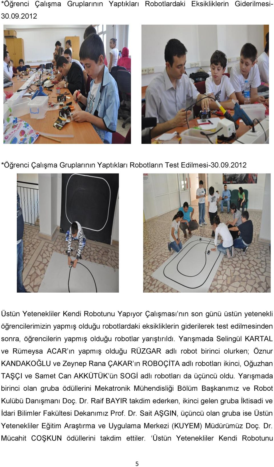 2012 Üstün Yetenekliler Kendi Robotunu Yapıyor Çalışması nın son günü üstün yetenekli öğrencilerimizin yapmış olduğu robotlardaki eksikliklerin giderilerek test edilmesinden sonra, öğrencilerin