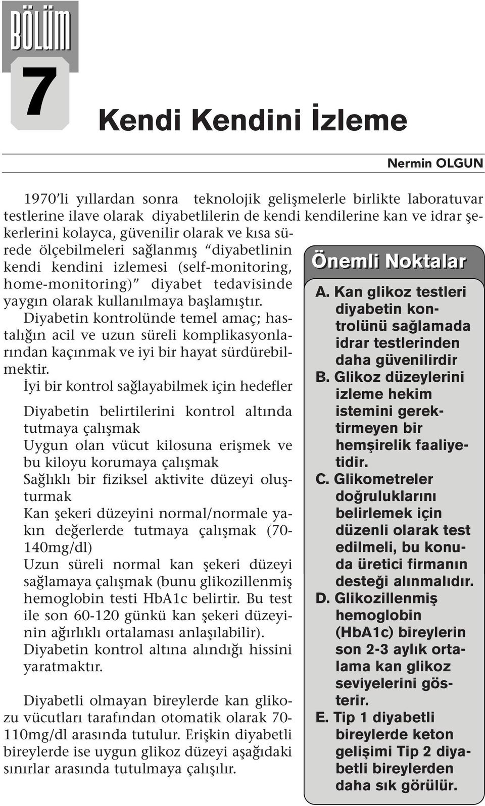 Diyabeti kotrolüde temel amaç; hastalığı acil ve uzu süreli komplikasyolarıda kaçımak ve iyi bir hayat sürdürebilmektir.