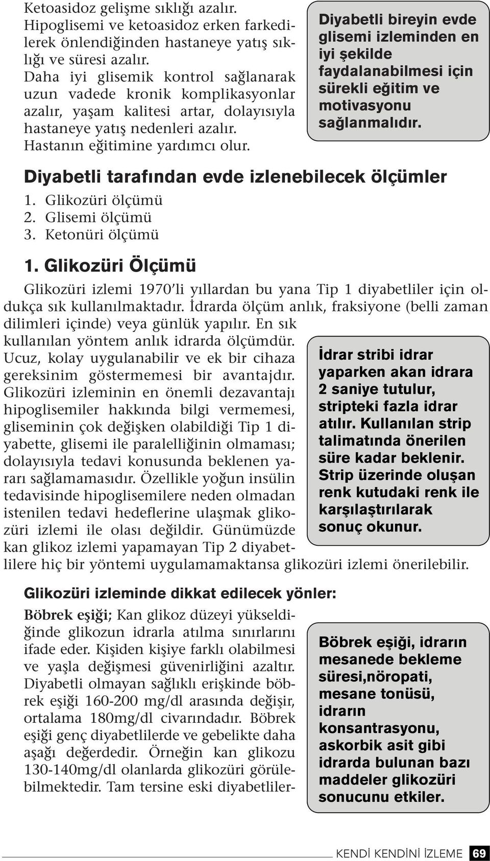 Diyabetli bireyi evde glisemi izlemide e iyi flekilde faydalaabilmesi içi sürekli e itim ve motivasyou sa lamal d r. Diyabetli taraf da evde izleebilecek ölçümler 1. Glikozüri ölçümü 2.