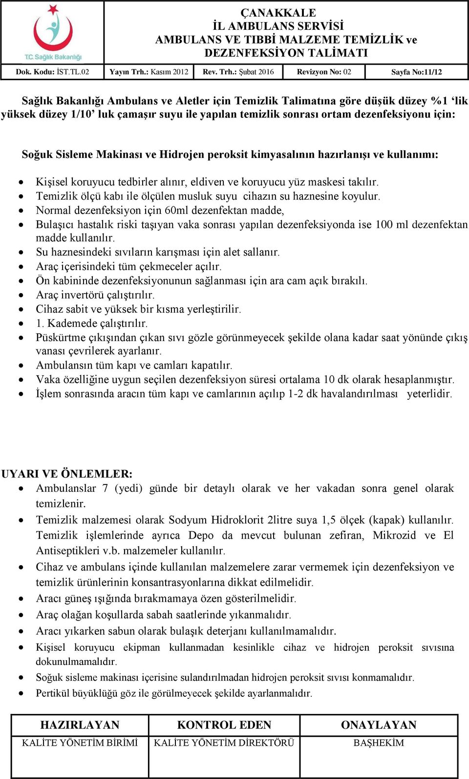 : Şubat 2016 Revizyon No: 02 Sayfa No:11/12 Sağlık Bakanlığı Ambulans ve Aletler için Temizlik Talimatına göre düşük düzey %1 lik yüksek düzey 1/10 luk çamaşır suyu ile yapılan temizlik sonrası ortam