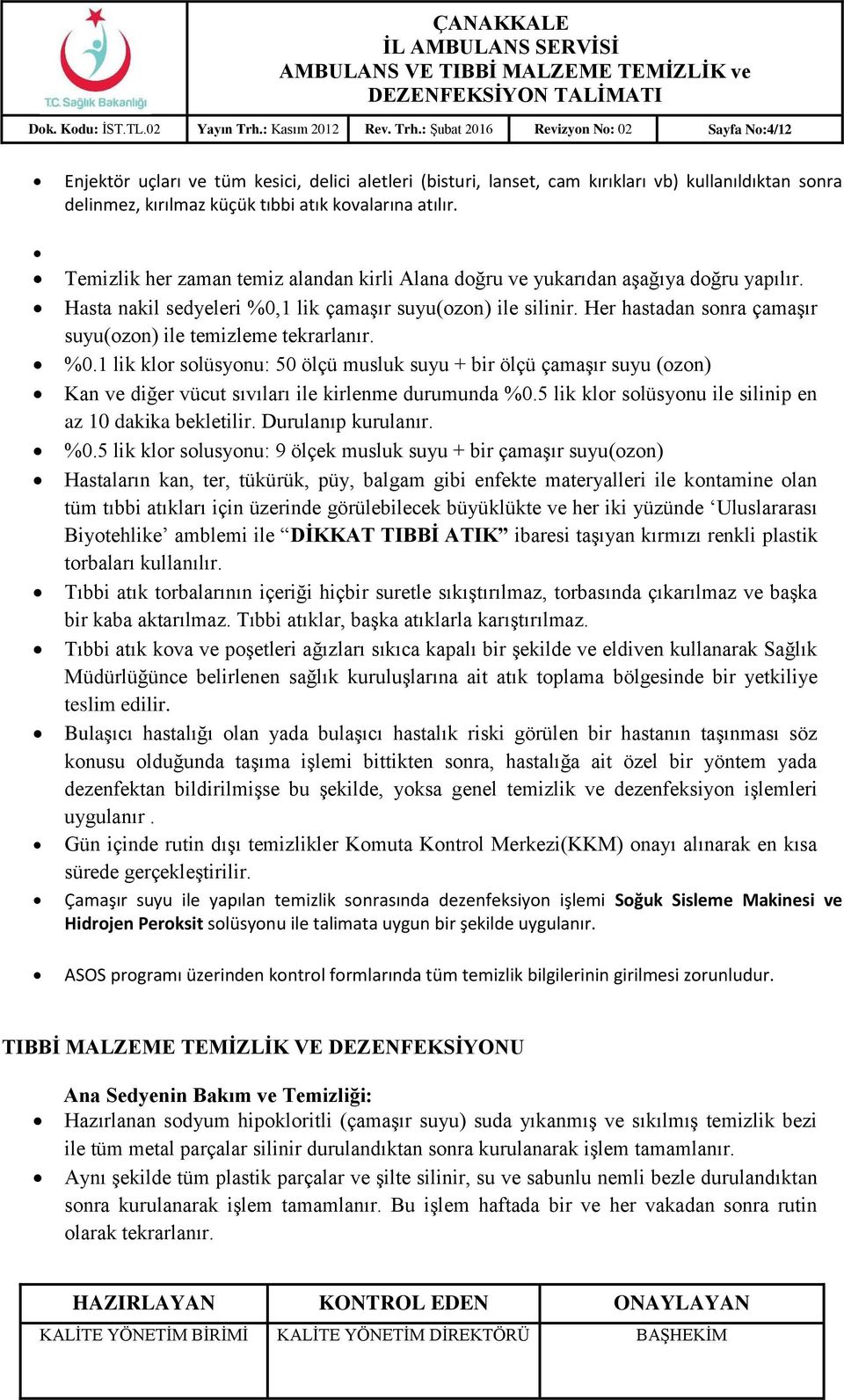 : Şubat 2016 Revizyon No: 02 Sayfa No:4/12 Enjektör uçları ve tüm kesici, delici aletleri (bisturi, lanset, cam kırıkları vb) kullanıldıktan sonra delinmez, kırılmaz küçük tıbbi atık kovalarına