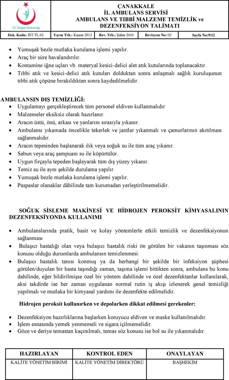 Tıbbi atık ve kesici-delici atık kutuları dolduktan sonra anlaşmalı sağlık kuruluşunun tıbbi atık çöpüne bırakıldıktan sonra kaydedilmelidir.