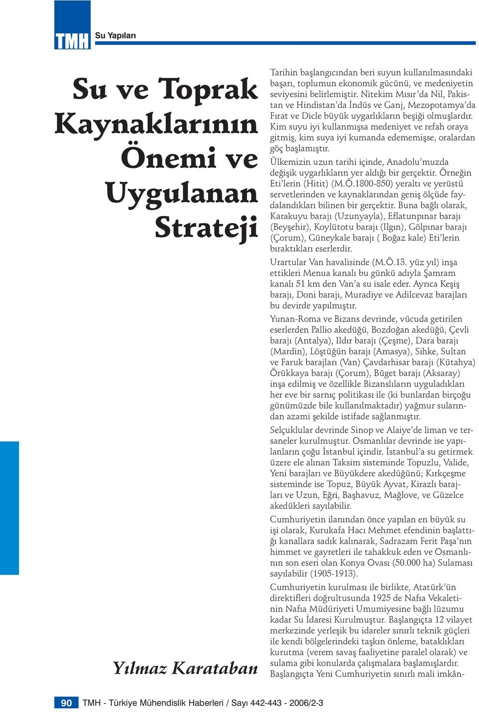 Kim suyu iyi kullanmışsa medeniyet ve refah oraya gitmiş, kim suya iyi kumanda edememişse, oralardan göç başlamıştır.