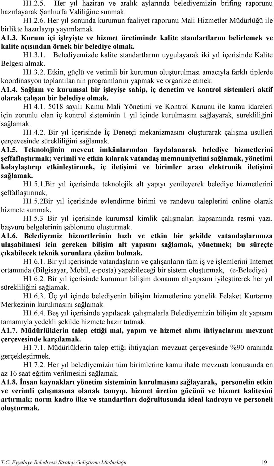 Kurum içi işleyişte ve hizmet üretiminde kalite standartlarını belirlemek ve kalite açısından örnek bir belediye olmak. H1.