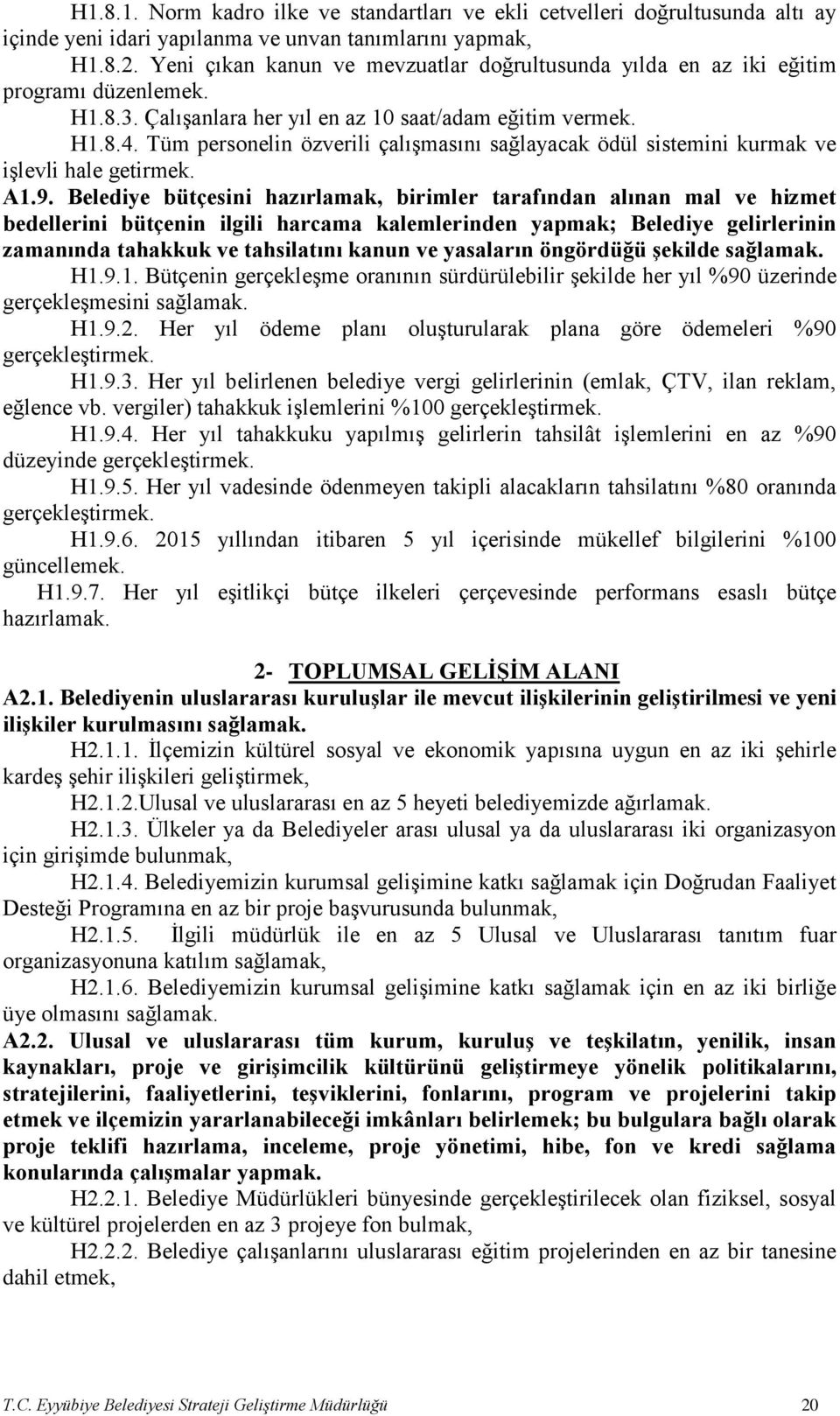 Tüm personelin özverili çalışmasını sağlayacak ödül sistemini kurmak ve işlevli hale getirmek. A1.9.