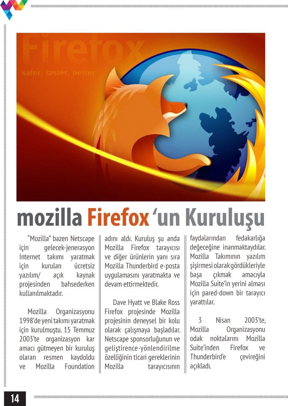 Kuruluş şu anda Mozilla Firefox tarayıcısı ve diğer ürünlerin yanı sıra Mozilla Thunderbird e-posta uygulamasını yaratmakta ve devam ettirmektedir.