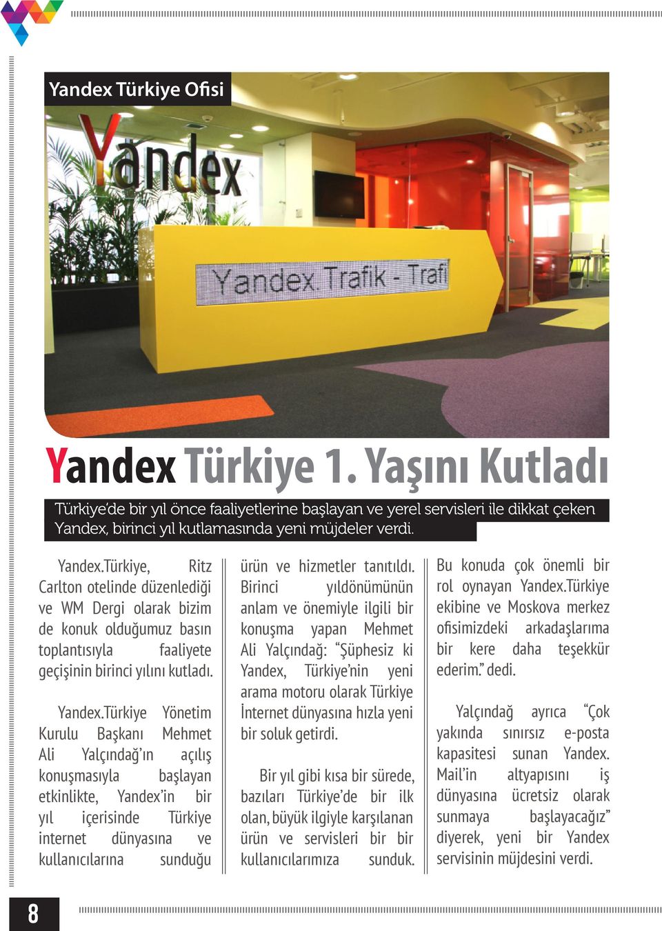 Türkiye Yönetim Kurulu Başkanı Mehmet Ali Yalçındağ ın açılış konuşmasıyla başlayan etkinlikte, Yandex in bir yıl içerisinde Türkiye internet dünyasına ve kullanıcılarına sunduğu ürün ve hizmetler