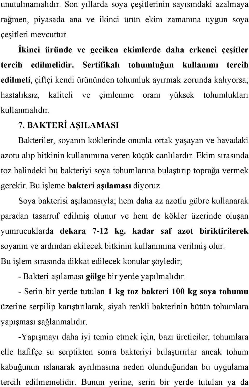 Sertifikalı tohumluğun kullanımı tercih edilmeli, çiftçi kendi ürününden tohumluk ayırmak zorunda kalıyorsa; hastalıksız, kaliteli ve çimlenme oranı yüksek tohumlukları kullanmalıdır. 7.