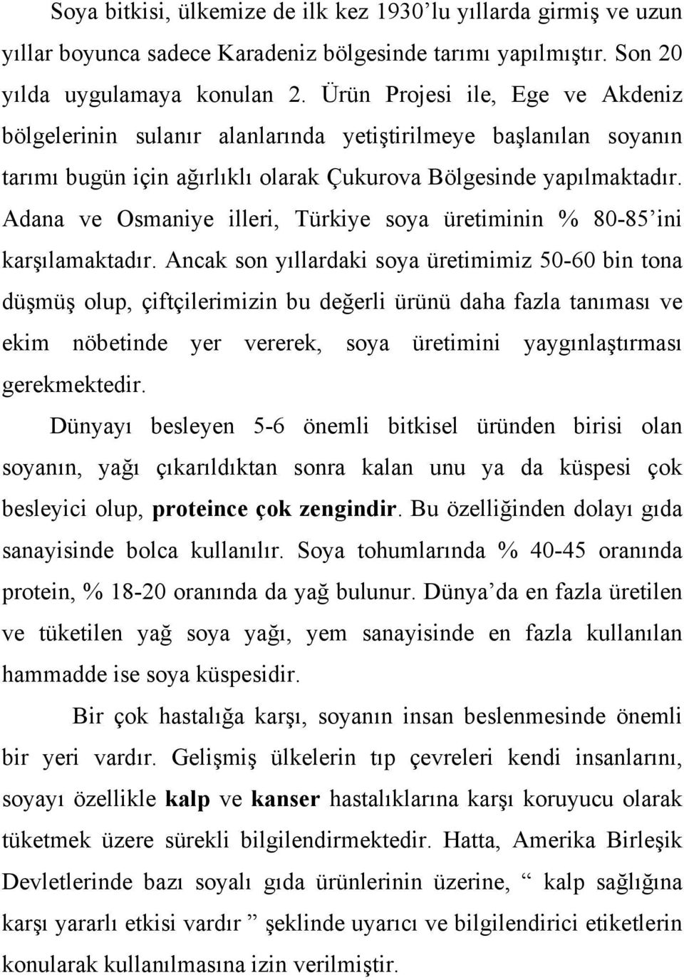 Adana ve Osmaniye illeri, Türkiye soya üretiminin % 80-85 ini karşılamaktadır.