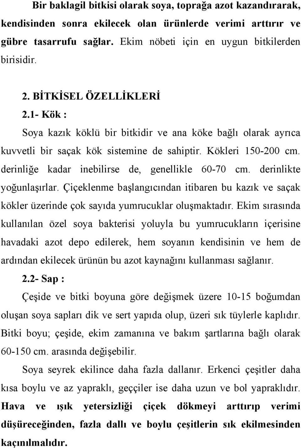 derinliğe kadar inebilirse de, genellikle 60-70 cm. derinlikte yoğunlaşırlar. Çiçeklenme başlangıcından itibaren bu kazık ve saçak kökler üzerinde çok sayıda yumrucuklar oluşmaktadır.