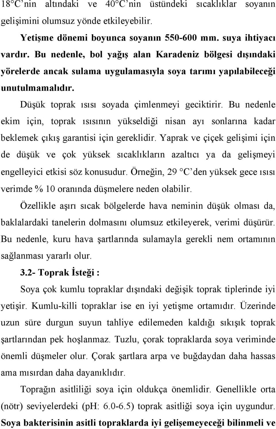 Bu nedenle ekim için, toprak ısısının yükseldiği nisan ayı sonlarına kadar beklemek çıkış garantisi için gereklidir.