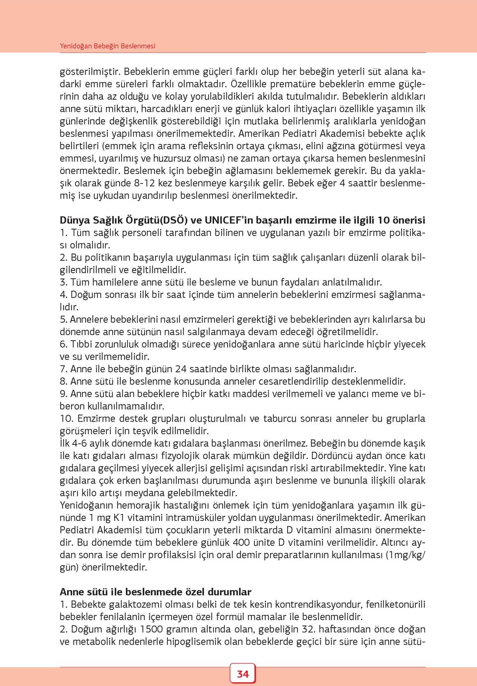 Bebeklerin aldıkları anne sütü miktarı, harcadıkları enerji ve günlük kalori ihtiyaçları özellikle yaşamın ilk günlerinde değişkenlik gösterebildiği için mutlaka belirlenmiş aralıklarla yenidoğan