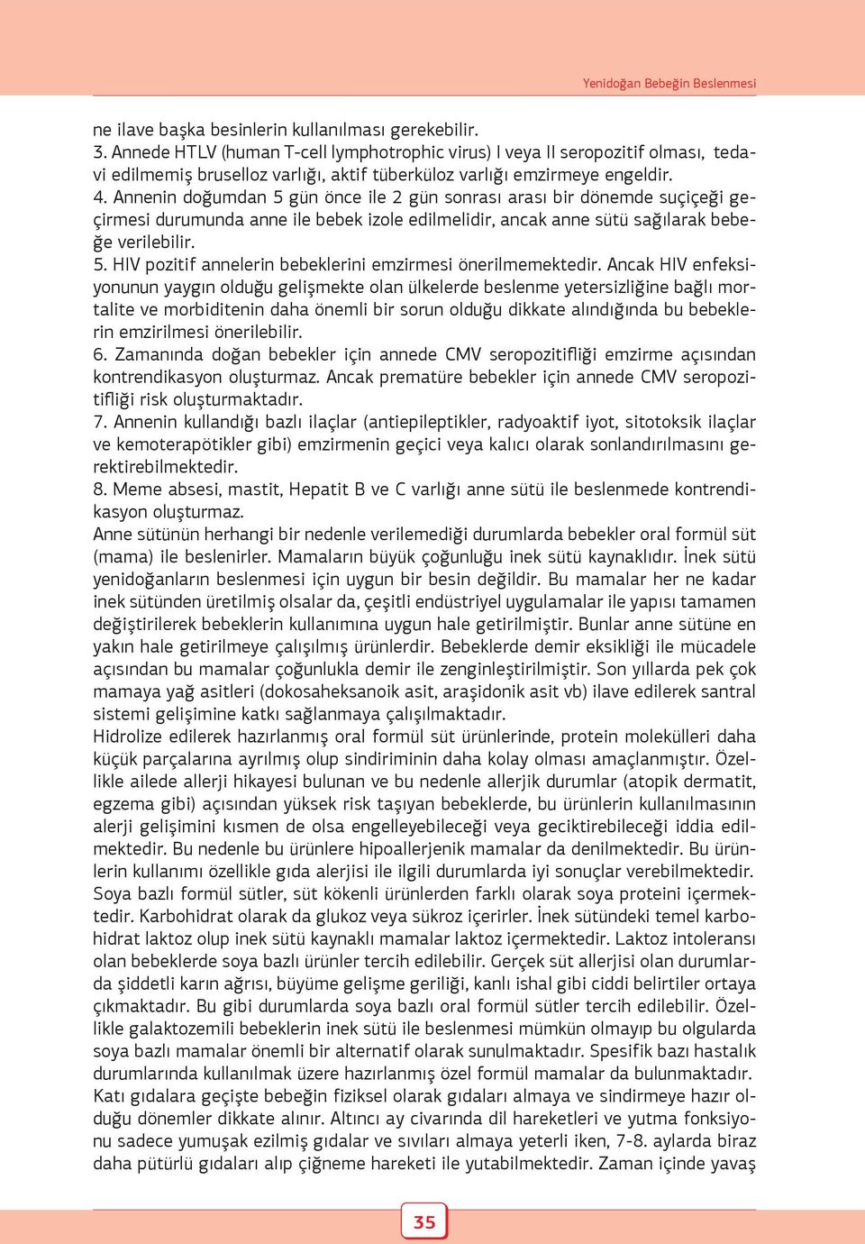 Annenin doğumdan 5 gün önce ile 2 gün sonrası arası bir dönemde suçiçeği geçirmesi durumunda anne ile bebek izole edilmelidir, ancak anne sütü sağılarak bebeğe verilebilir. 5. HIV pozitif annelerin bebeklerini emzirmesi önerilmemektedir.