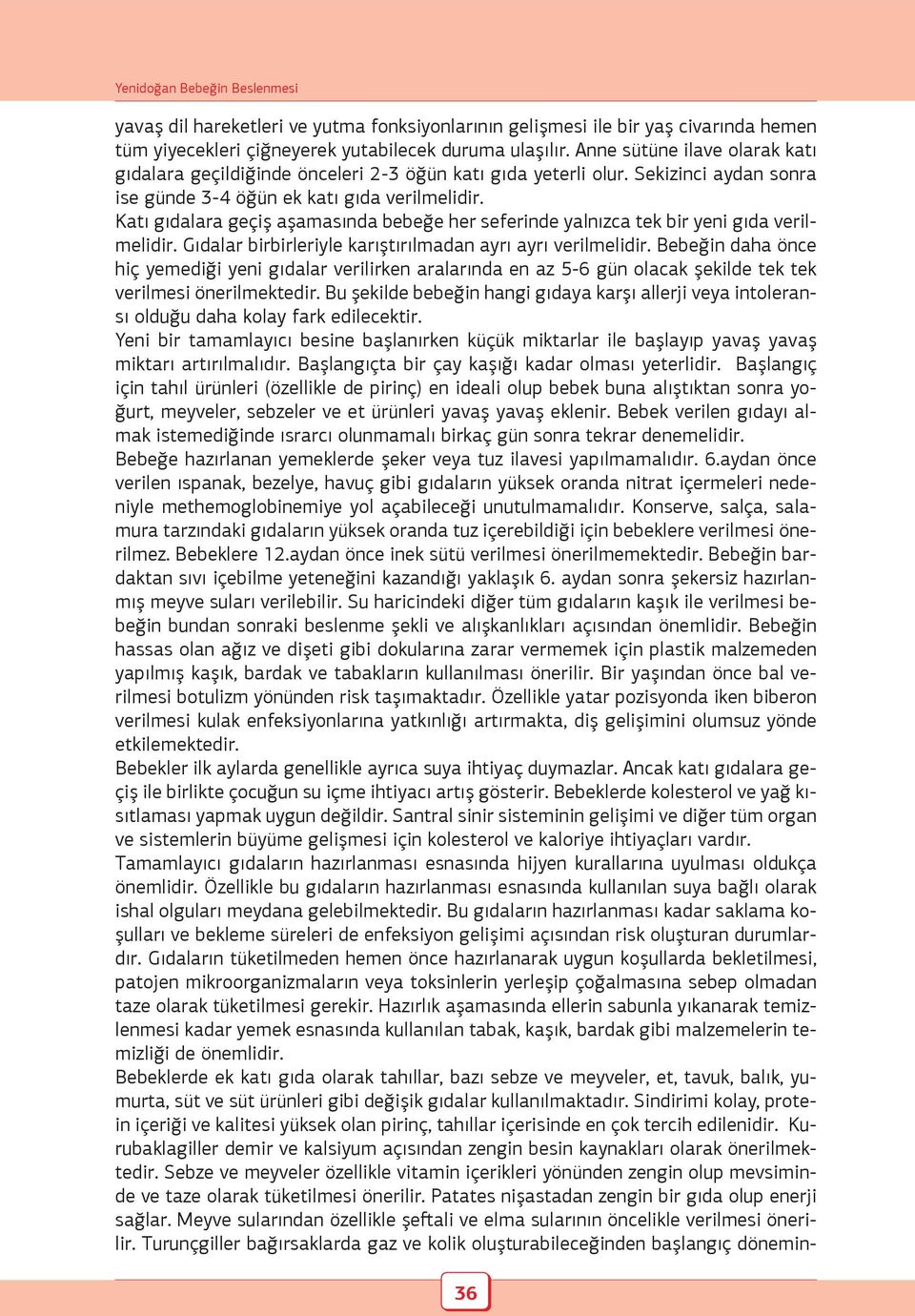 Katı gıdalara geçiş aşamasında bebeğe her seferinde yalnızca tek bir yeni gıda verilmelidir. Gıdalar birbirleriyle karıştırılmadan ayrı ayrı verilmelidir.