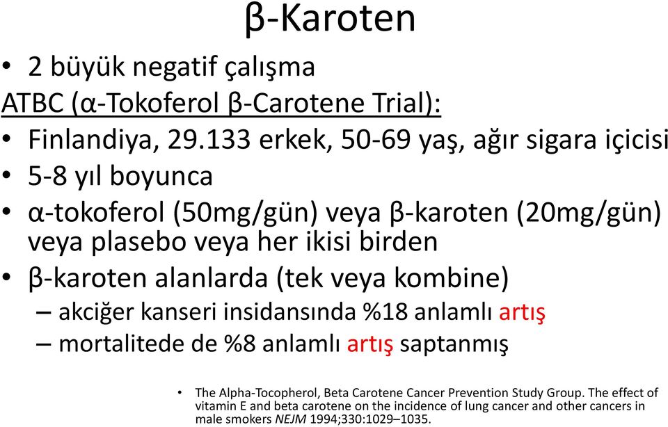 birden β-karoten alanlarda (tek veya kombine) akciğer kanseri insidansında %18 anlamlı artış mortalitede de %8 anlamlı artış saptanmış The