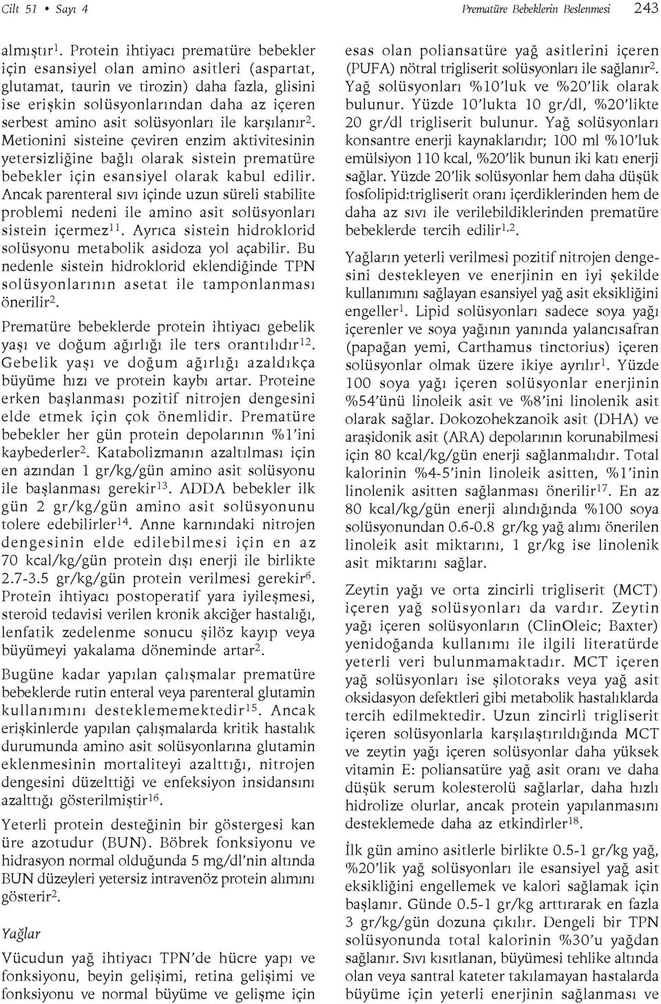 solüsyonları ile karşılanır 2. Metionini sisteine çeviren enzim aktivitesinin yetersizliğine bağlı olarak sistein prematüre bebekler için esansiyel olarak kabul edilir.