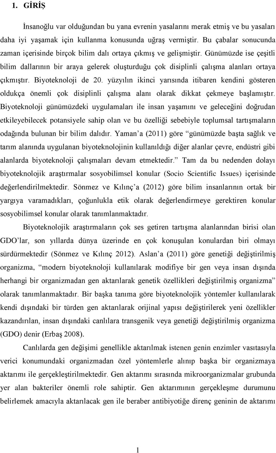 Günümüzde ise çeşitli bilim dallarının bir araya gelerek oluşturduğu çok disiplinli çalışma alanları ortaya çıkmıştır. Biyoteknoloji de 20.