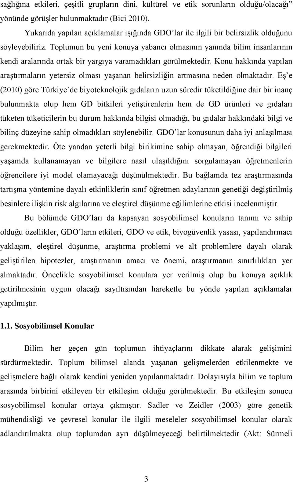 Toplumun bu yeni konuya yabancı olmasının yanında bilim insanlarının kendi aralarında ortak bir yargıya varamadıkları görülmektedir.