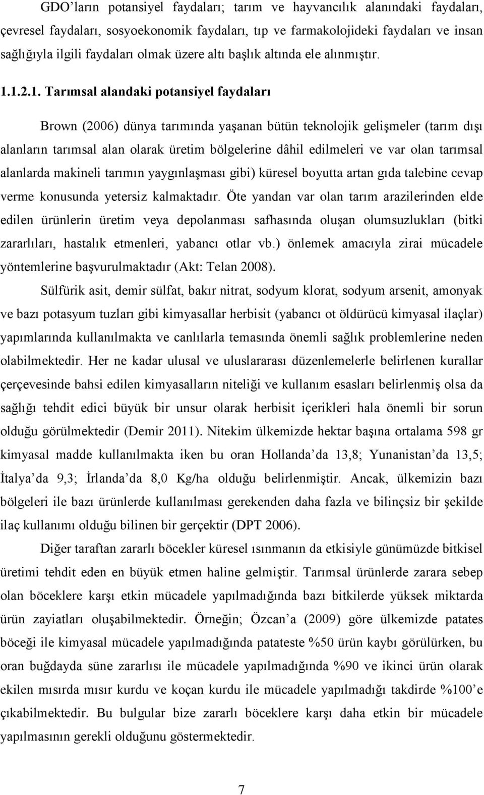 1.2.1. Tarımsal alandaki potansiyel faydaları Brown (2006) dünya tarımında yaşanan bütün teknolojik gelişmeler (tarım dışı alanların tarımsal alan olarak üretim bölgelerine dâhil edilmeleri ve var