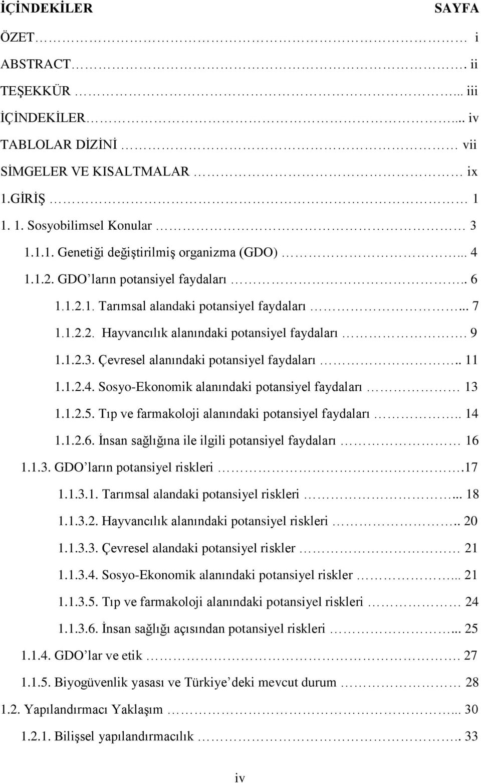 Çevresel alanındaki potansiyel faydaları.. 11 1.1.2.4. Sosyo-Ekonomik alanındaki potansiyel faydaları 13 1.1.2.5. Tıp ve farmakoloji alanındaki potansiyel faydaları.. 14 1.1.2.6.