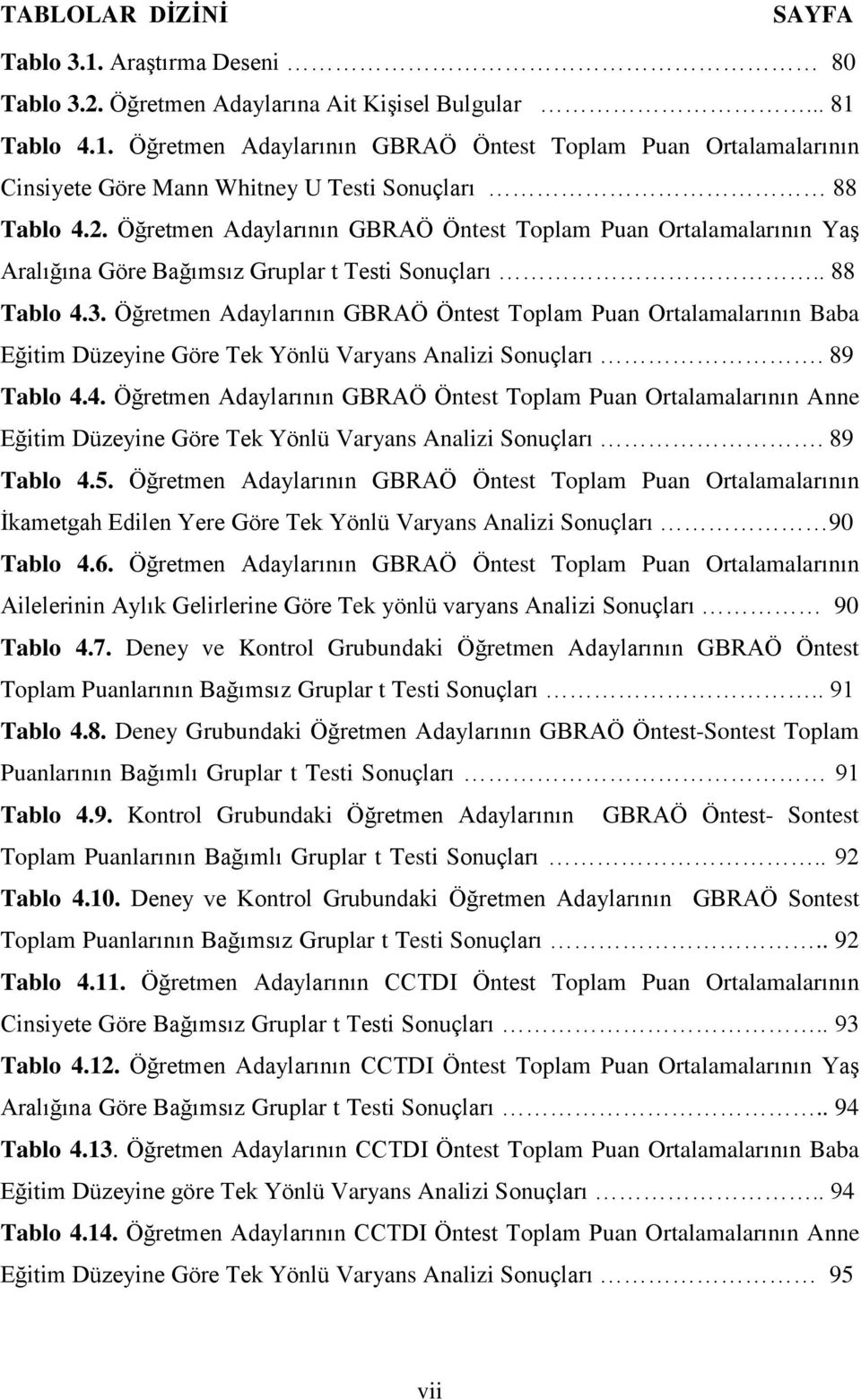 Öğretmen Adaylarının GBRAÖ Öntest Toplam Puan Ortalamalarının Baba Eğitim Düzeyine Göre Tek Yönlü Varyans Analizi Sonuçları. 89 Tablo 4.