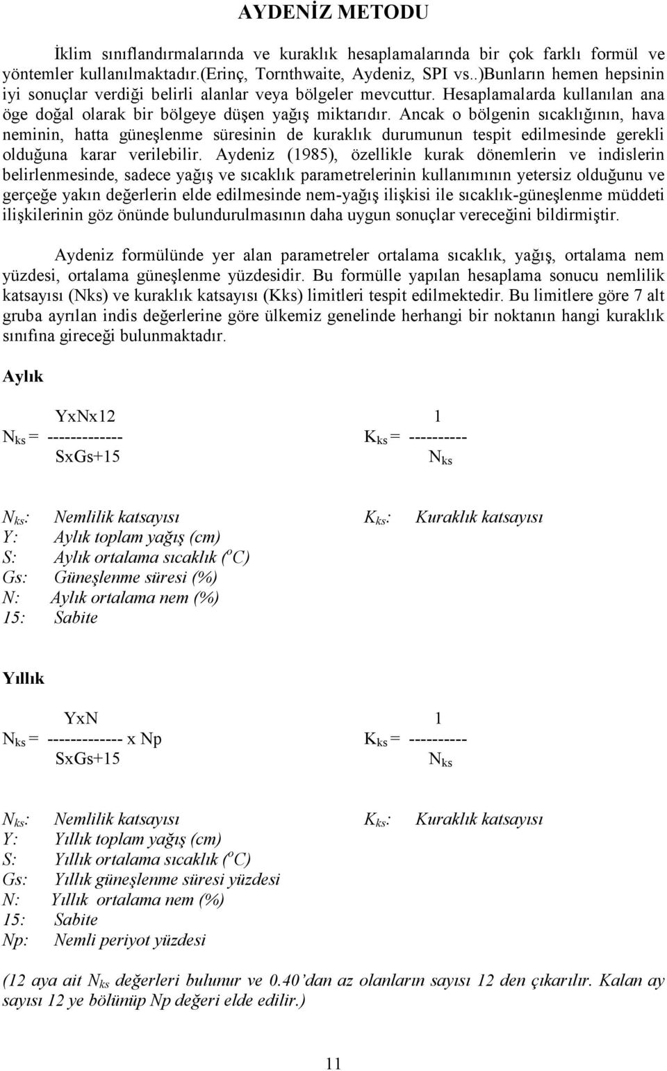 Ancak o bölgenin sıcaklığının, hava neminin, hatta güneşlenme süresinin de kuraklık durumunun tespit edilmesinde gerekli olduğuna karar verilebilir.