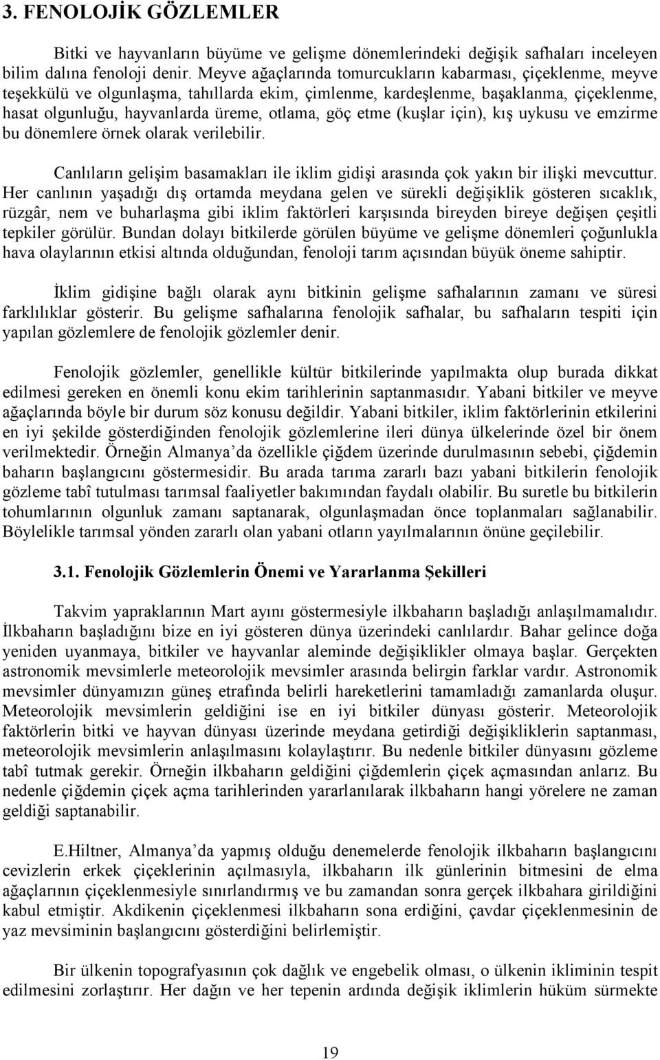 etme (kuşlar için), kış uykusu ve emzirme bu dönemlere örnek olarak verilebilir. Canlıların gelişim basamakları ile iklim gidişi arasında çok yakın bir ilişki mevcuttur.