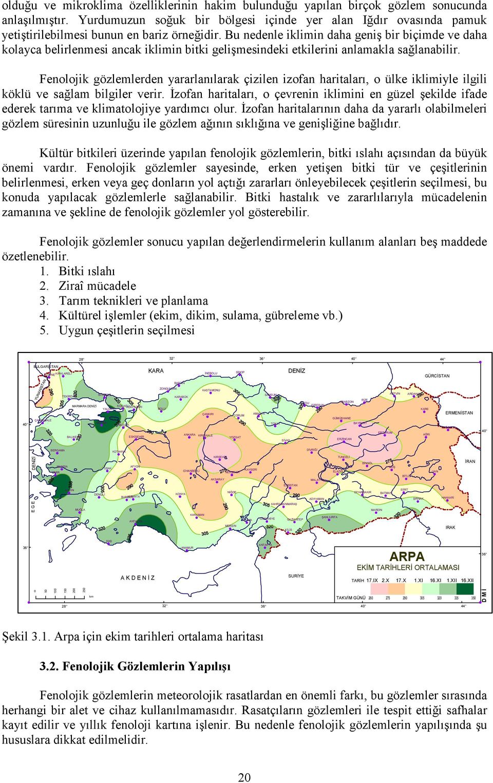 Bu nedenle iklimin daha geniş bir biçimde ve daha kolayca belirlenmesi ancak iklimin bitki gelişmesindeki etkilerini anlamakla sağlanabilir.