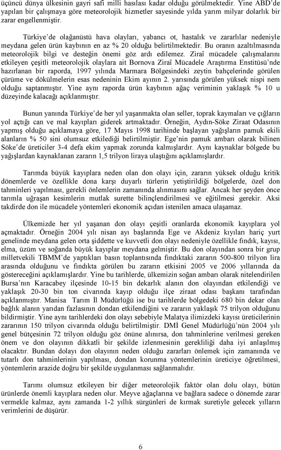 Türkiye de olağanüstü hava olayları, yabancı ot, hastalık ve zararlılar nedeniyle meydana gelen ürün kaybının en az % 20 olduğu belirtilmektedir.