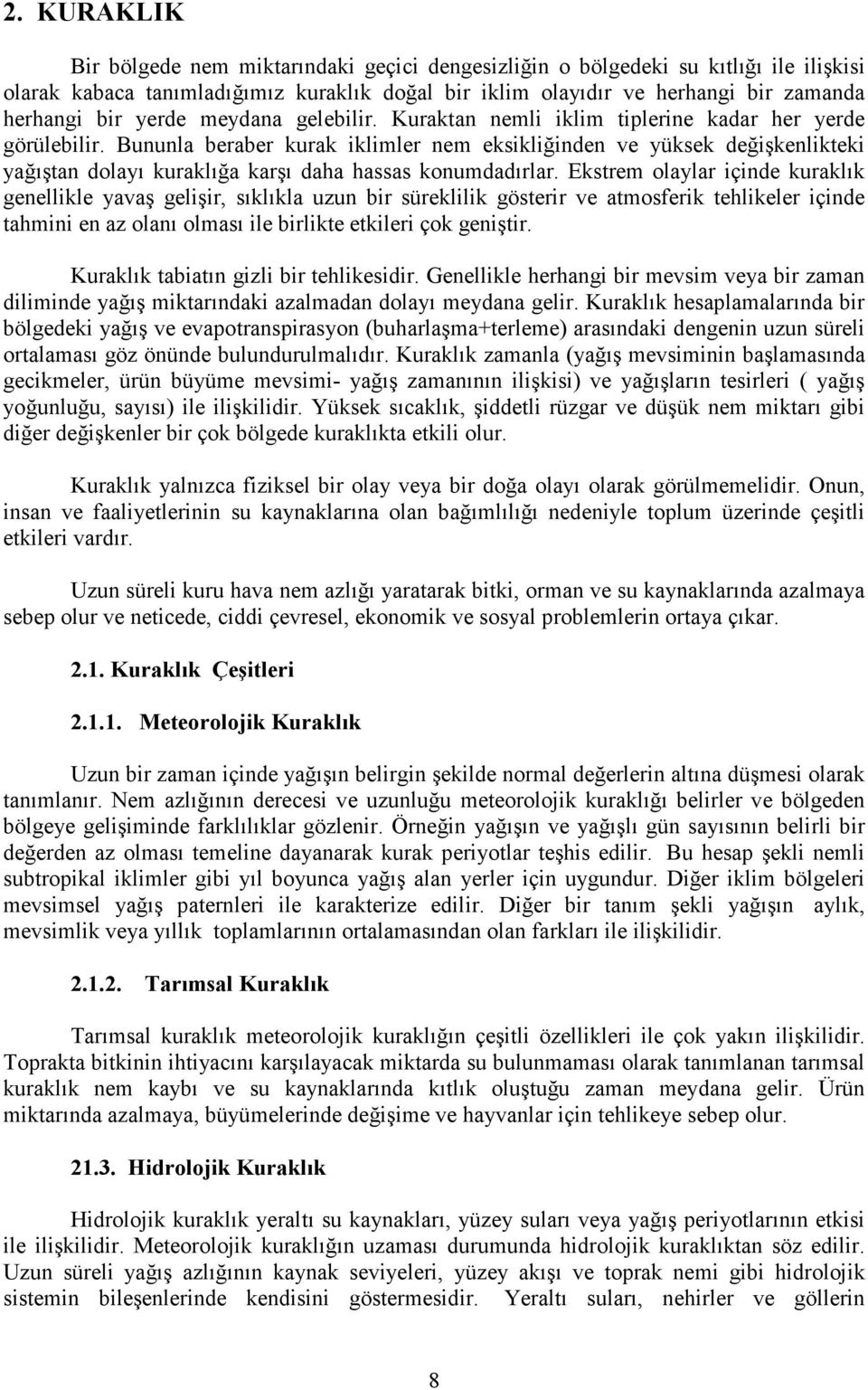 Bununla beraber kurak iklimler nem eksikliğinden ve yüksek değişkenlikteki yağıştan dolayı kuraklığa karşı daha hassas konumdadırlar.